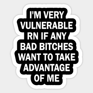 I'm Very Vulnerable Rn If Any Bad Bitches Want To Take Offensive Sayings Sticker